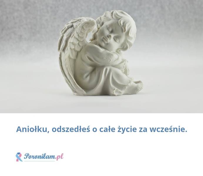 Aniołku, odszedłeś o całe życie za wcześnie.