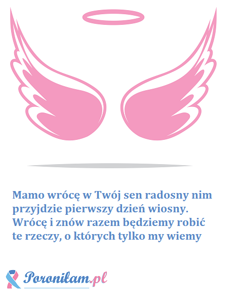 Mamo wrócę w Twój sen radosny nim przyjdzie pierwszy dzień wiosny.