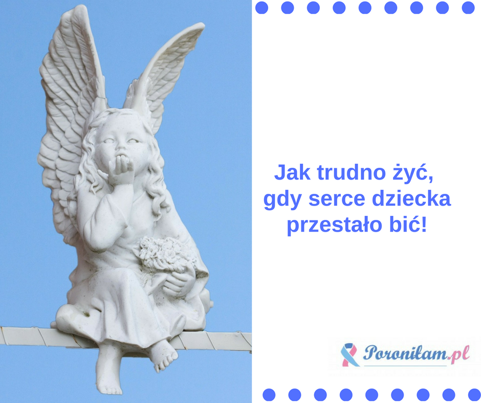 Jak trudno żyć, gdy serce dziecka przestało bić!