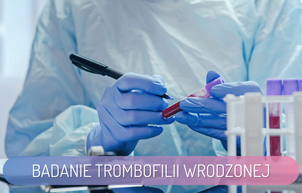 Badanie trombofilii wrodzonej – diagnostyka genetyczna zaburzeń krzepnięcia